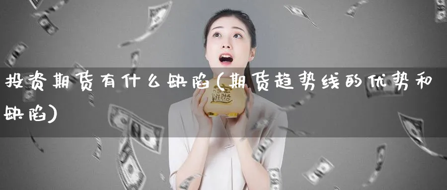 投资期货有什么缺陷(期货趋势线的优势和缺陷)_https://www.vyews.com_期货行情_第1张