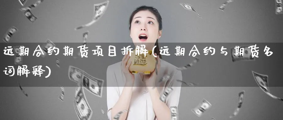 远期合约期货项目拆解(远期合约与期货名词解释)_https://www.vyews.com_原油期货_第1张